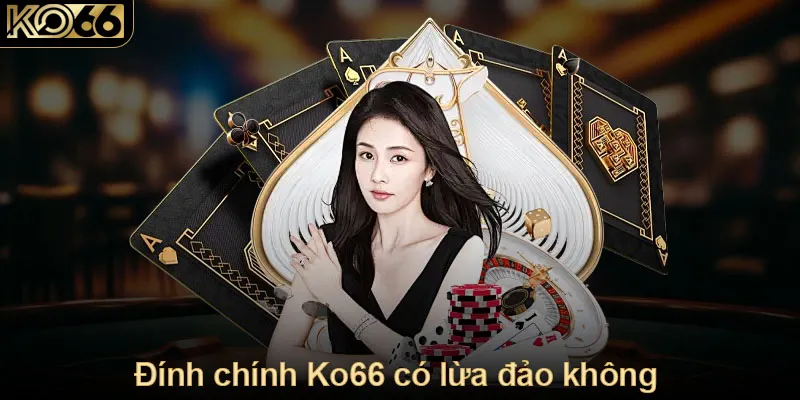 Đính chính Ko66 có lừa đảo không