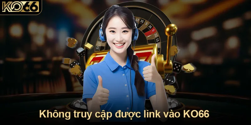 Xử lý khi không truy cập được link vào KO66