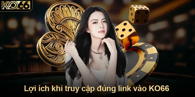 Lợi ích khi truy cập đúng link vào KO66