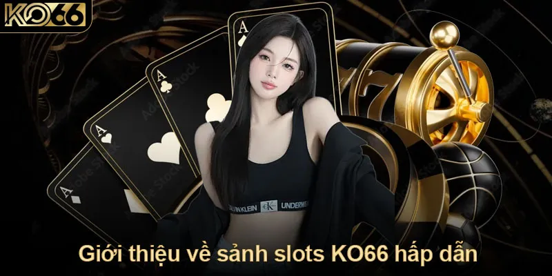 Giới thiệu về sảnh slots KO66 hấp dẫn