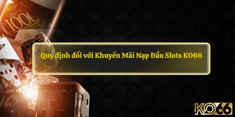 Quy định đối với Khuyến Mãi Nạp Đầu Slots KO66